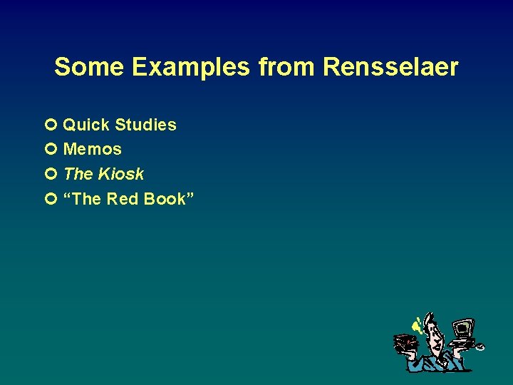 Some Examples from Rensselaer ¢ Quick Studies ¢ Memos ¢ The Kiosk ¢ “The