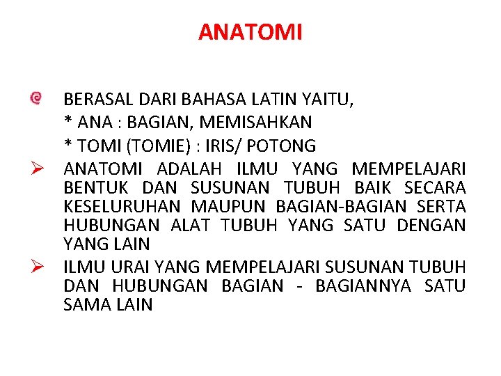 ANATOMI BERASAL DARI BAHASA LATIN YAITU, * ANA : BAGIAN, MEMISAHKAN * TOMI (TOMIE)