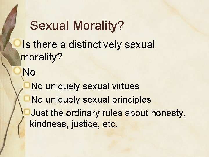 Sexual Morality? Is there a distinctively sexual morality? No No uniquely sexual virtues No