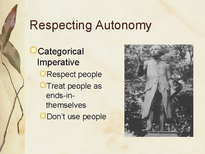 Respecting Autonomy Categorical Imperative Respect people Treat people as ends-inthemselves Don’t use people 