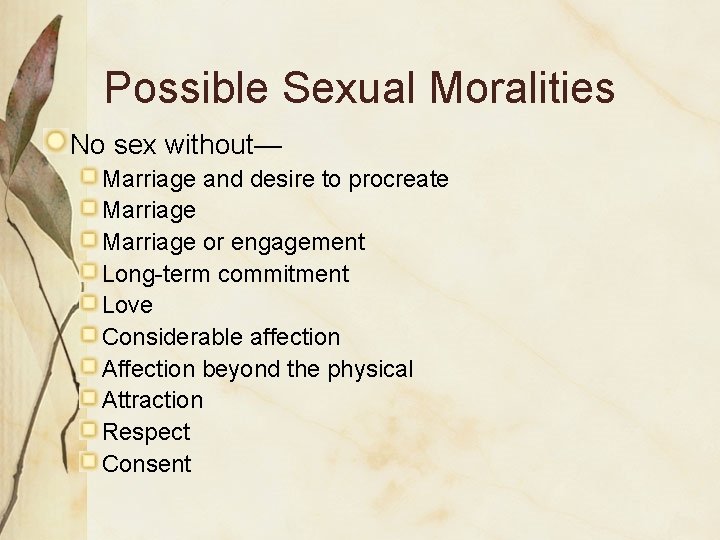 Possible Sexual Moralities No sex without— Marriage and desire to procreate Marriage or engagement