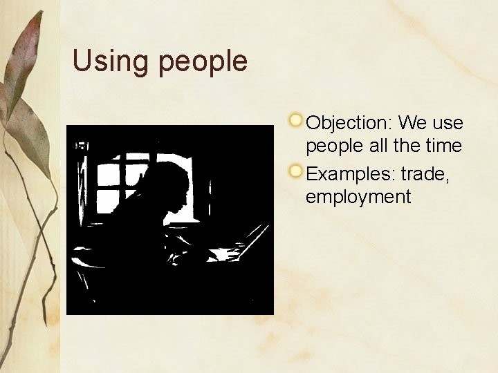 Using people Objection: We use people all the time Examples: trade, employment 