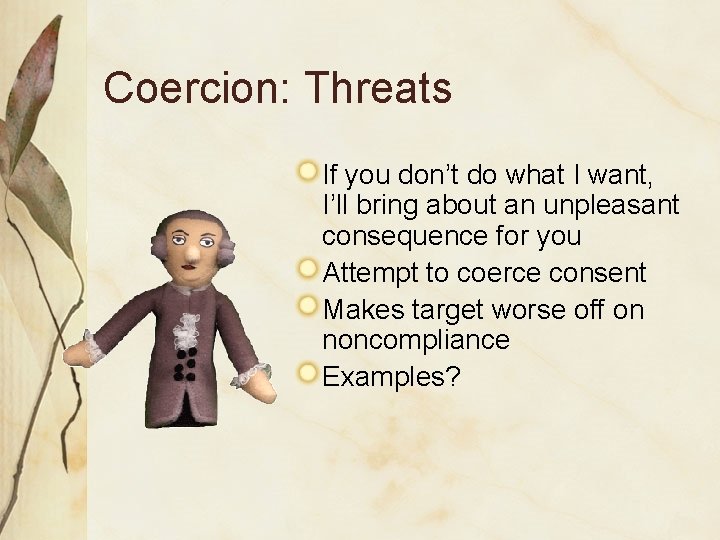 Coercion: Threats If you don’t do what I want, I’ll bring about an unpleasant