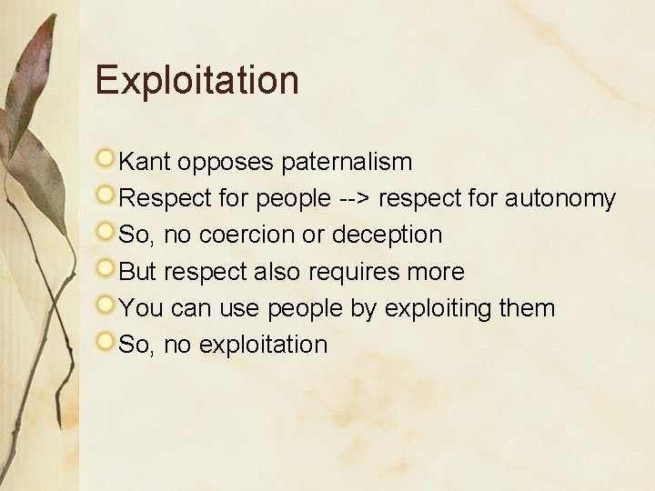 Exploitation Kant opposes paternalism Respect for people --> respect for autonomy So, no coercion