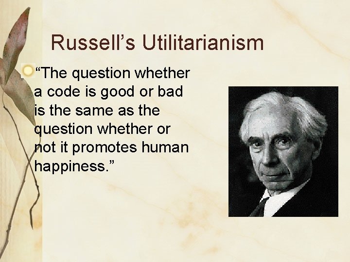 Russell’s Utilitarianism “The question whether a code is good or bad is the same