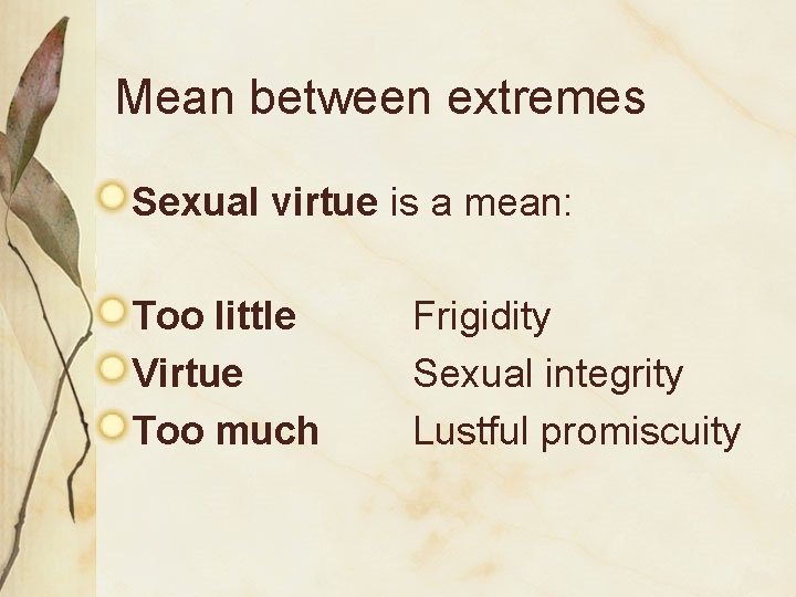 Mean between extremes Sexual virtue is a mean: Too little Virtue Too much Frigidity