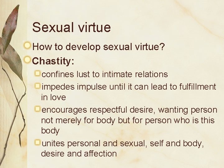 Sexual virtue How to develop sexual virtue? Chastity: confines lust to intimate relations impedes