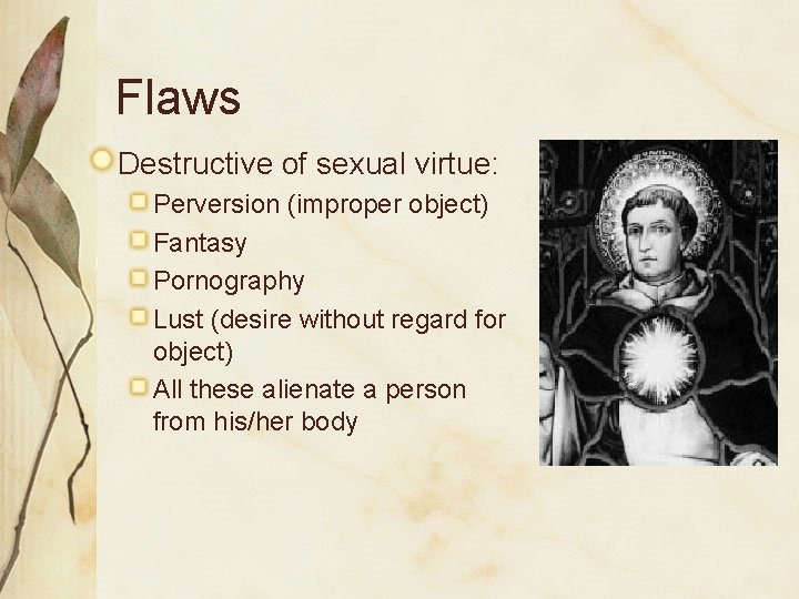 Flaws Destructive of sexual virtue: Perversion (improper object) Fantasy Pornography Lust (desire without regard
