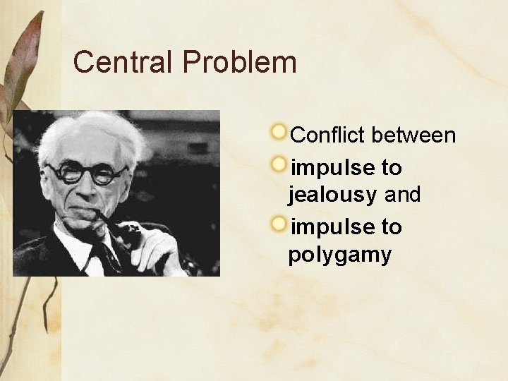 Central Problem Conflict between impulse to jealousy and impulse to polygamy 