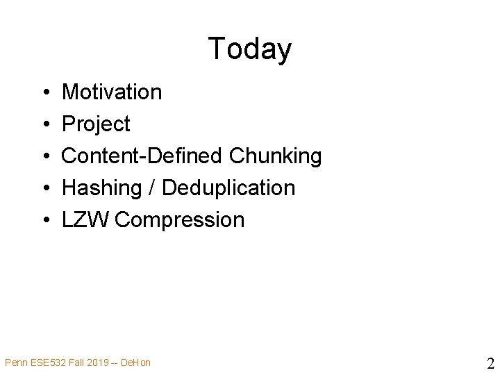 Today • • • Motivation Project Content-Defined Chunking Hashing / Deduplication LZW Compression Penn