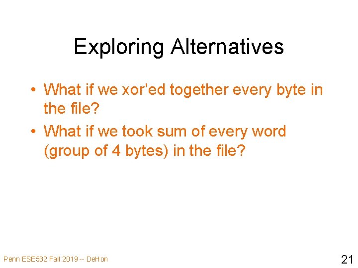 Exploring Alternatives • What if we xor’ed together every byte in the file? •