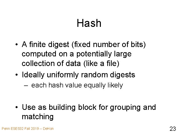 Hash • A finite digest (fixed number of bits) computed on a potentially large