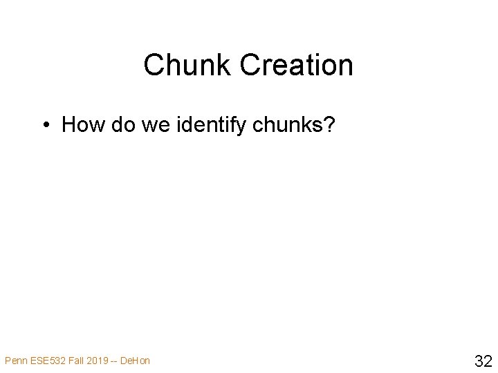 Chunk Creation • How do we identify chunks? Penn ESE 532 Fall 2019 --