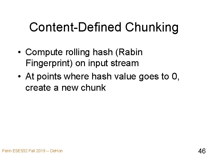 Content-Defined Chunking • Compute rolling hash (Rabin Fingerprint) on input stream • At points