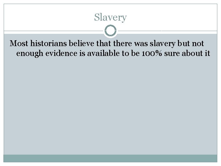 Slavery Most historians believe that there was slavery but not enough evidence is available