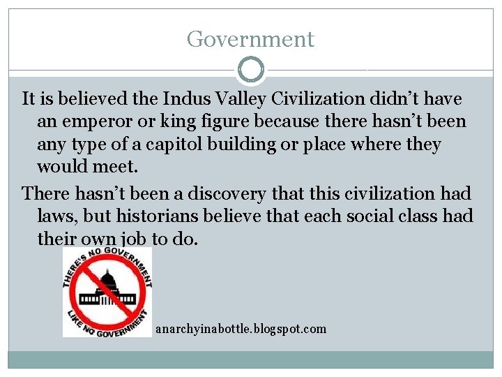 Government It is believed the Indus Valley Civilization didn’t have an emperor or king