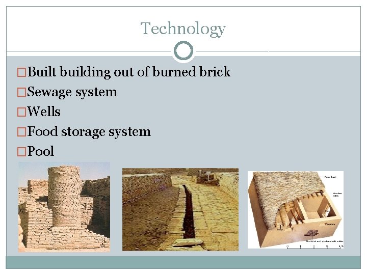 Technology �Built building out of burned brick �Sewage system �Wells �Food storage system �Pool