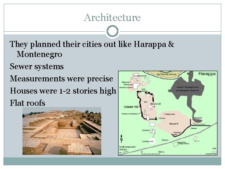 Architecture They planned their cities out like Harappa & Montenegro Sewer systems Measurements were