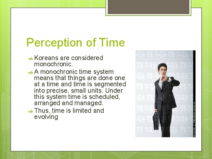 Perception of Time Koreans are considered monochronic. A monochronic time system means that things