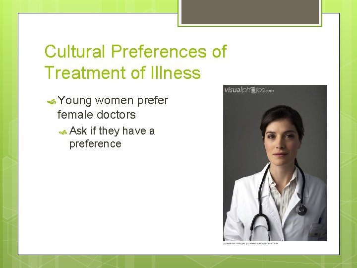 Cultural Preferences of Treatment of Illness Young women prefer female doctors Ask if they