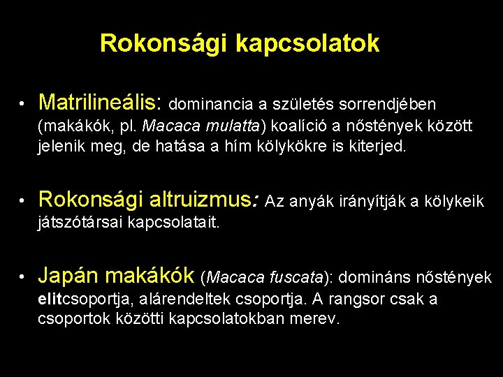 Rokonsági kapcsolatok • Matrilineális: dominancia a születés sorrendjében (makákók, pl. Macaca mulatta) koalíció a