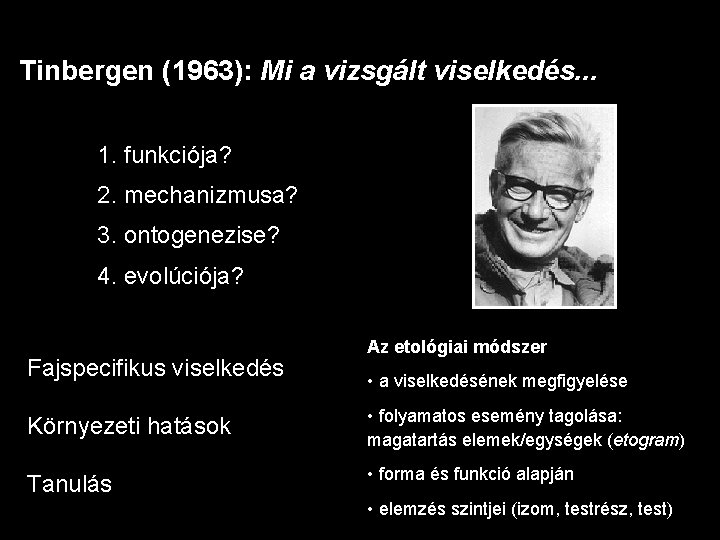 Tinbergen (1963): Mi a vizsgált viselkedés. . . 1. funkciója? 2. mechanizmusa? 3. ontogenezise?