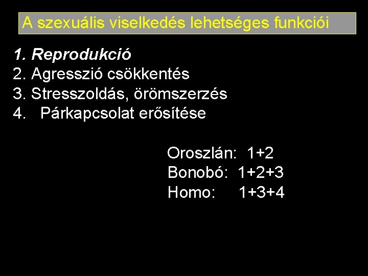 A szexuális viselkedés lehetséges funkciói 1. Reprodukció 2. Agresszió csökkentés 3. Stresszoldás, örömszerzés 4.