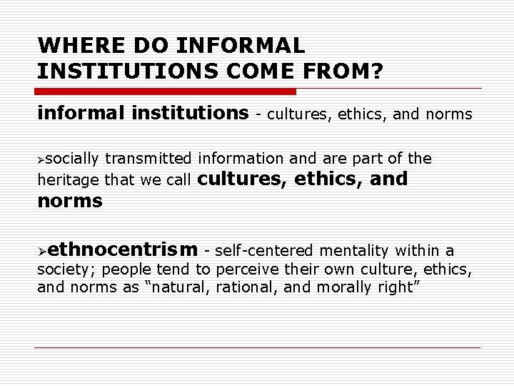 WHERE DO INFORMAL INSTITUTIONS COME FROM? informal institutions - cultures, ethics, and norms Øsocially