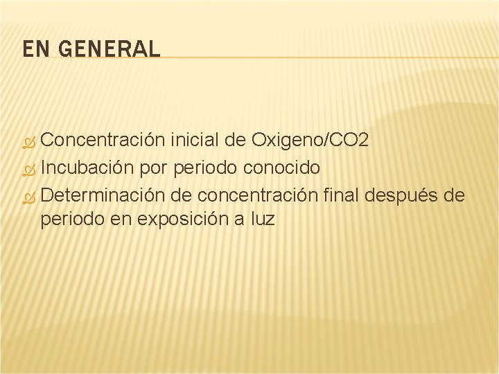 EN GENERAL Concentración inicial de Oxigeno/CO 2 Incubación por periodo conocido Determinación de concentración