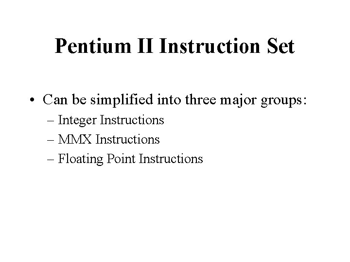 Pentium II Instruction Set • Can be simplified into three major groups: – Integer