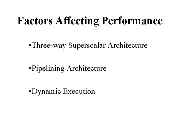 Factors Affecting Performance • Three-way Superscalar Architecture • Pipelining Architecture • Dynamic Execution Factors Affecting Performance • Three-way Superscalar Architecture • Pipelining Architecture • Dynamic Execution