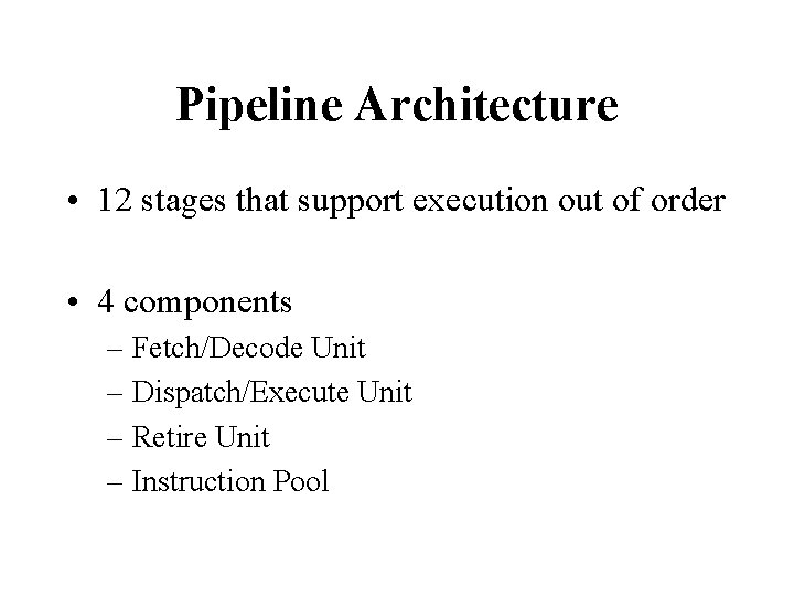 Pipeline Architecture • 12 stages that support execution out of order • 4 components Pipeline Architecture • 12 stages that support execution out of order • 4 components