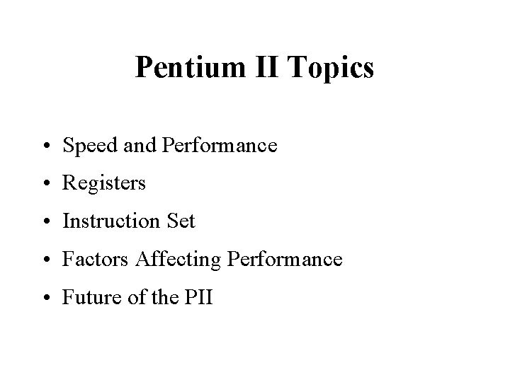 Pentium II Topics • Speed and Performance • Registers • Instruction Set • Factors Pentium II Topics • Speed and Performance • Registers • Instruction Set • Factors