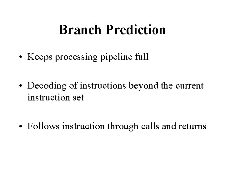 Branch Prediction • Keeps processing pipeline full • Decoding of instructions beyond the current