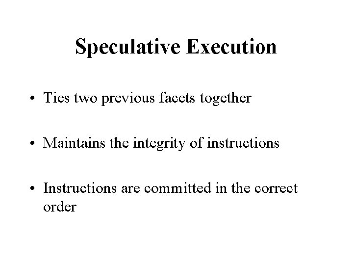 Speculative Execution • Ties two previous facets together • Maintains the integrity of instructions Speculative Execution • Ties two previous facets together • Maintains the integrity of instructions