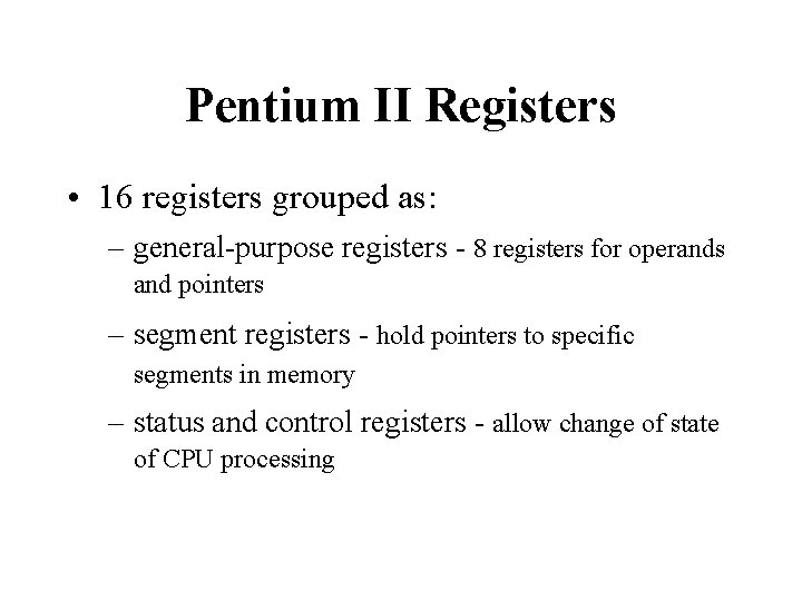 Pentium II Registers • 16 registers grouped as: – general-purpose registers - 8 registers Pentium II Registers • 16 registers grouped as: – general-purpose registers - 8 registers