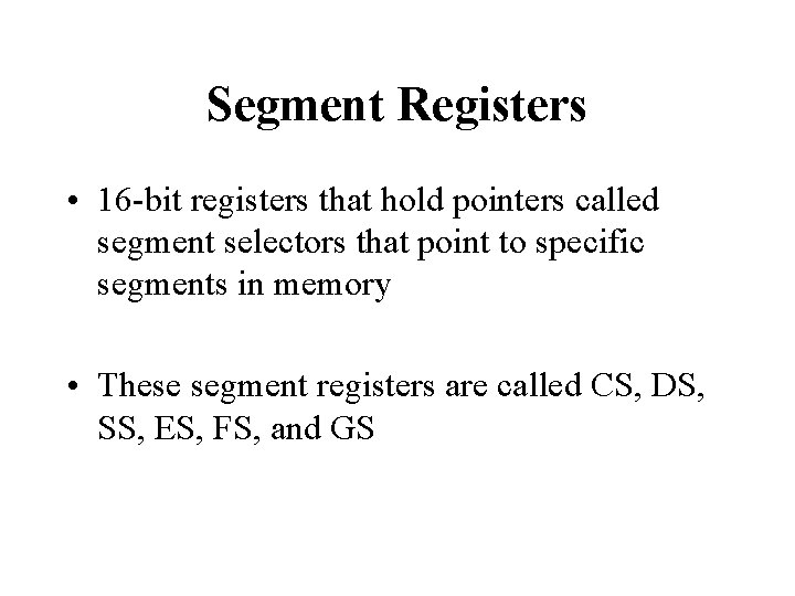 Segment Registers • 16 -bit registers that hold pointers called segment selectors that point Segment Registers • 16 -bit registers that hold pointers called segment selectors that point