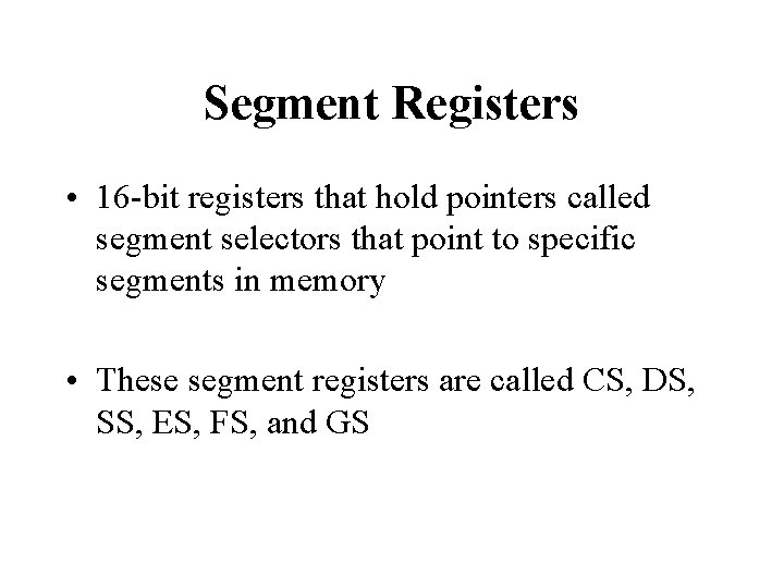 Segment Registers • 16 -bit registers that hold pointers called segment selectors that point