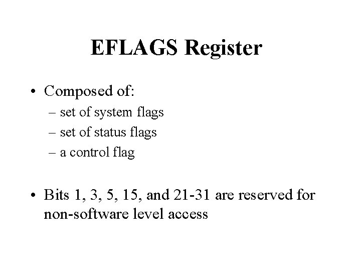 EFLAGS Register • Composed of: – set of system flags – set of status EFLAGS Register • Composed of: – set of system flags – set of status