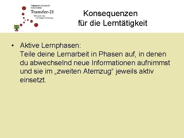 Konsequenzen für die Lerntätigkeit • Aktive Lernphasen: Teile deine Lernarbeit in Phasen auf, in