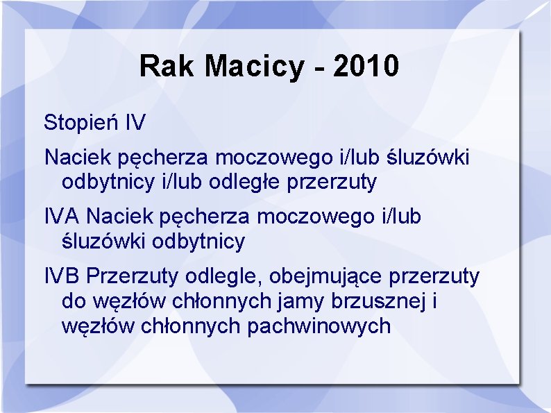 Rak Macicy - 2010 Stopień IV Naciek pęcherza moczowego i/lub śluzówki odbytnicy i/lub odległe