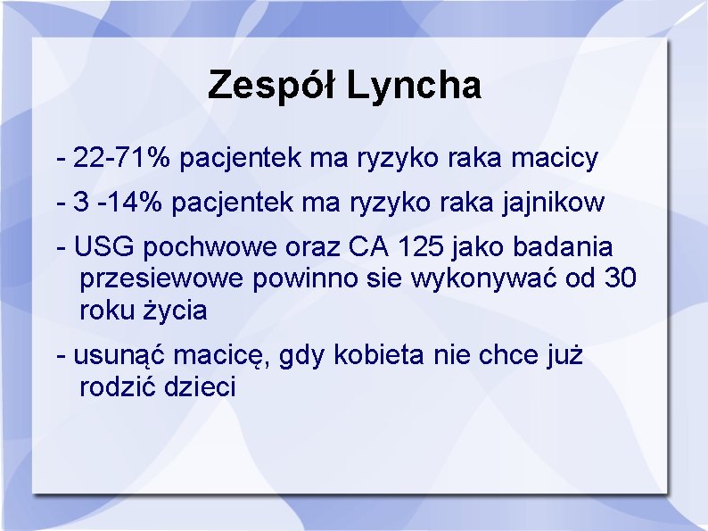 Zespół Lyncha - 22 -71% pacjentek ma ryzyko raka macicy - 3 -14% pacjentek