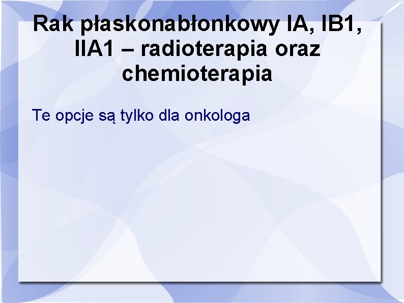 Rak płaskonabłonkowy IA, IB 1, IIA 1 – radioterapia oraz chemioterapia Te opcje są