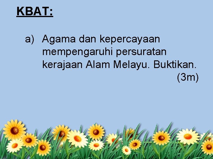 KBAT: a) Agama dan kepercayaan mempengaruhi persuratan kerajaan Alam Melayu. Buktikan. (3 m) 