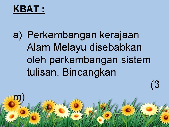 KBAT : a) Perkembangan kerajaan Alam Melayu disebabkan oleh perkembangan sistem tulisan. Bincangkan (3