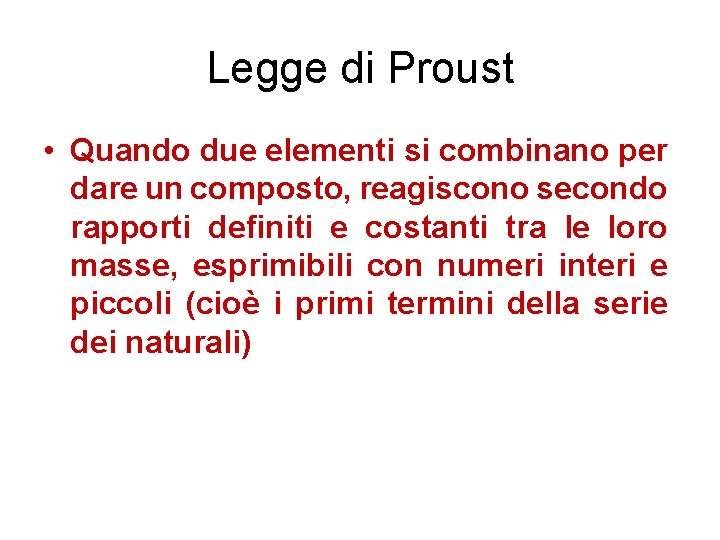 Legge di Proust • Quando due elementi si combinano per dare un composto, reagiscono