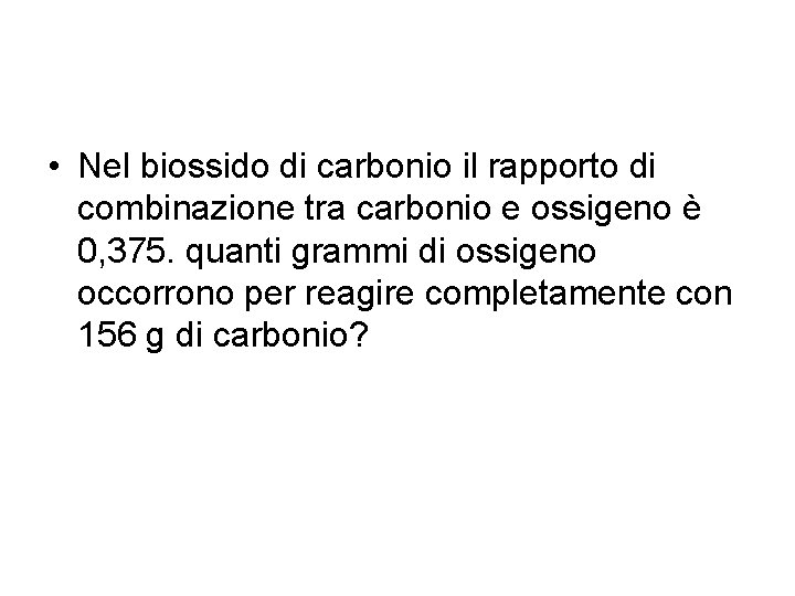  • Nel biossido di carbonio il rapporto di combinazione tra carbonio e ossigeno