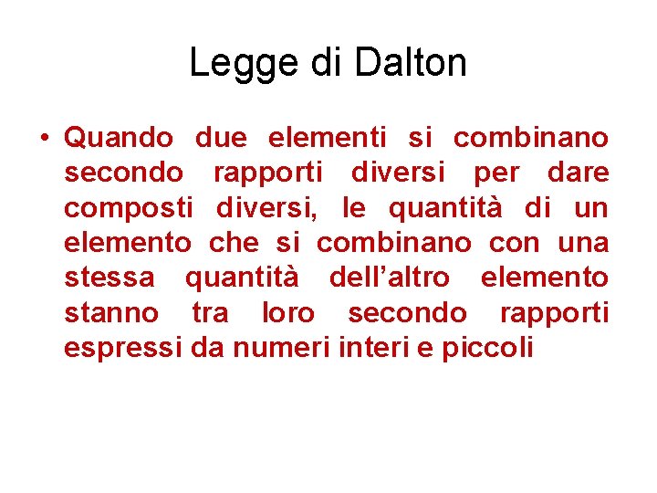 Legge di Dalton • Quando due elementi si combinano secondo rapporti diversi per dare