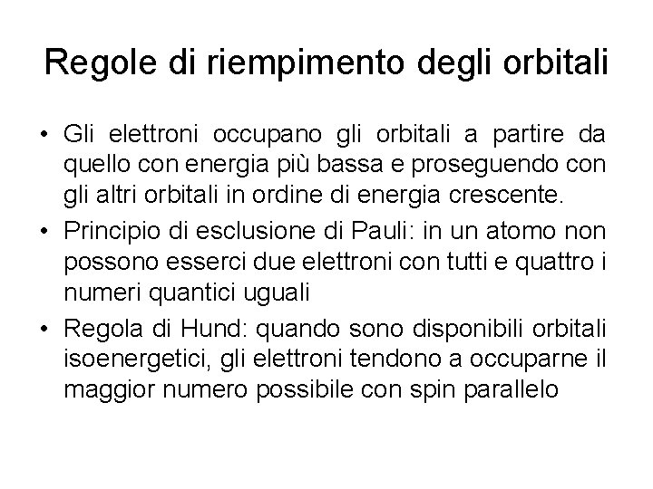 Regole di riempimento degli orbitali • Gli elettroni occupano gli orbitali a partire da