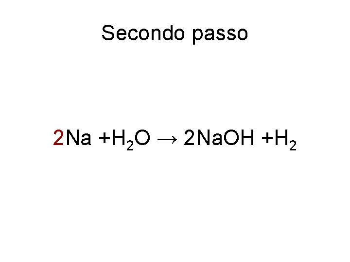 Secondo passo 2 Na +H 2 O → 2 Na. OH +H 2 